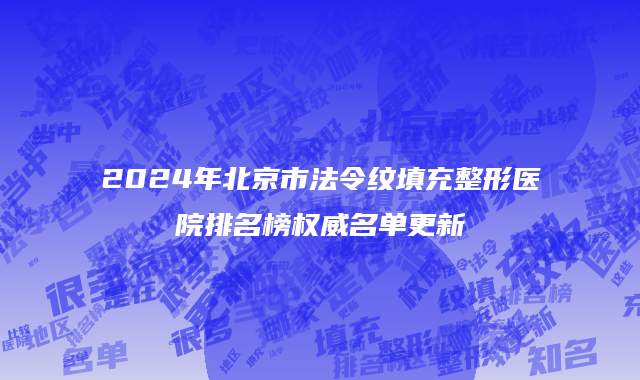 2024年北京市法令纹填充整形医院排名榜权威名单更新
